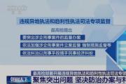最高检部署开展专项监督 聚焦突出问题 坚决防治办案与利益挂钩