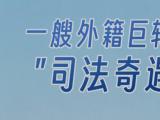一艘外籍巨轮的“司法奇遇”